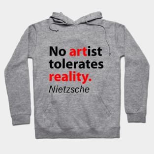 No artist tolerates reality Nietzsche quote Hoodie